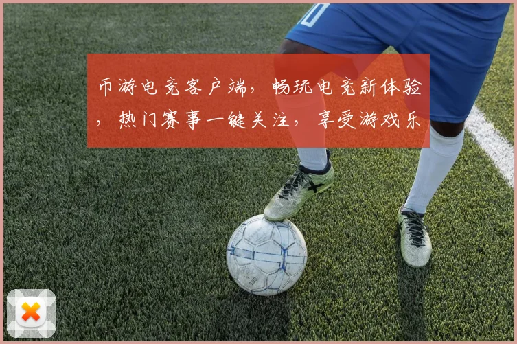 币游电竞客户端，畅玩电竞新体验，热门赛事一键关注，享受游戏乐趣，轻松竞技