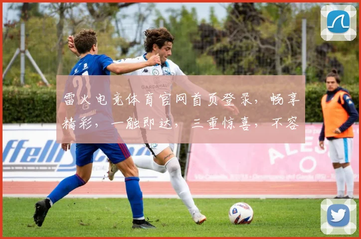 雷火电竞体育官网首页登录，畅享精彩，一触即达，三重惊喜，不容错过，立即加入