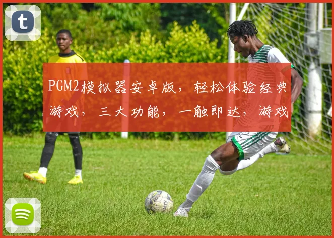 PGM2模拟器安卓版，轻松体验经典游戏，三大功能，一触即达，游戏迷必备神器